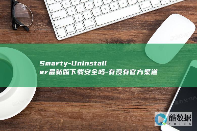Smarty-Uninstaller最新版下载安全吗-有没有官方渠道