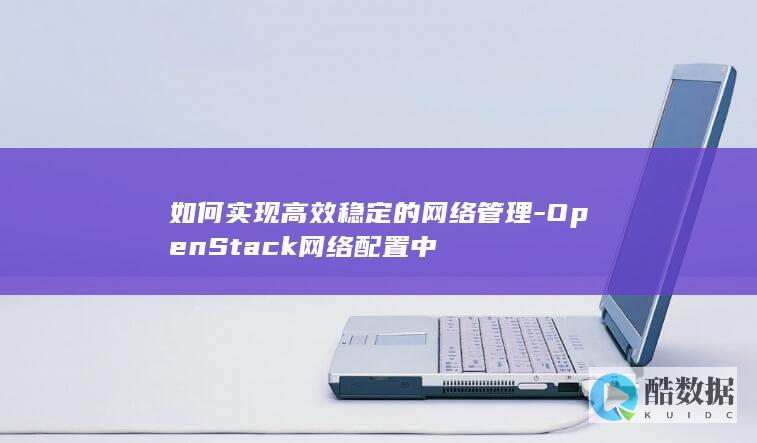 如何实现高效稳定的网络管理-OpenStack网络配置中