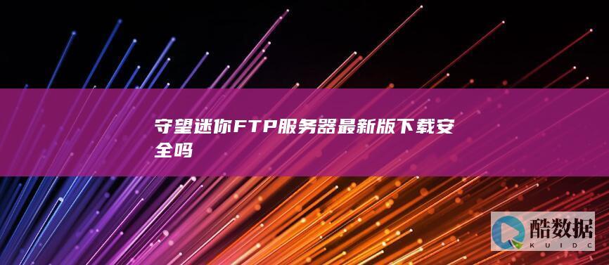 守望迷你FTP服务器最新版下载安全吗