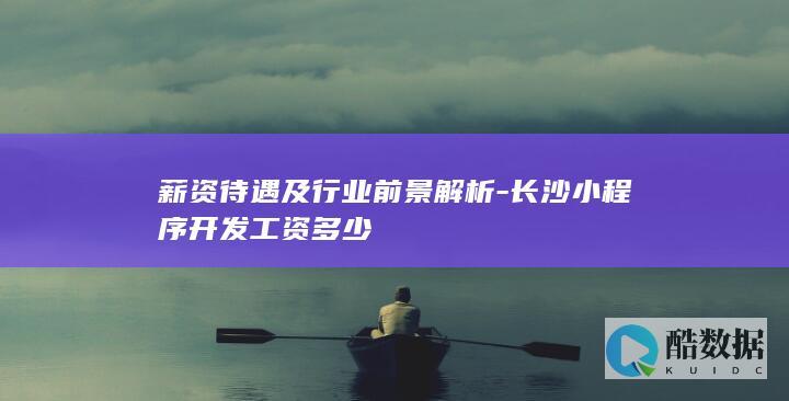 薪资待遇及行业前景解析-长沙小程序开发工资多少