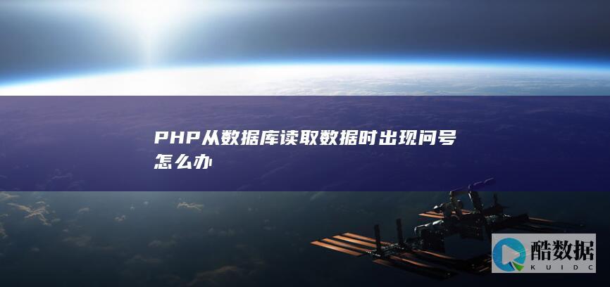 PHP从数据库读取数据时出现问号怎么办