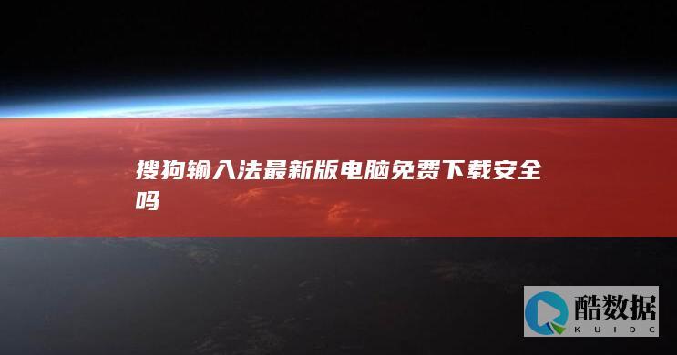 搜狗输入法最新版电脑免费下载安全吗