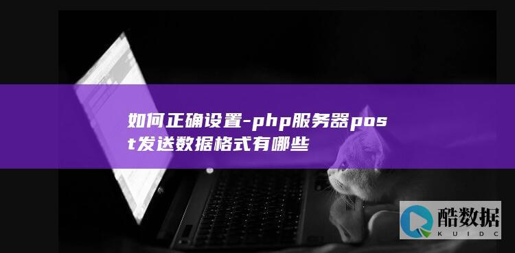如何正确设置-php服务器post发送数据格式有哪些
