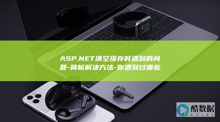 ASP.NET清空缓存时遇到的问题-简析解决方法-你遇到过哪些