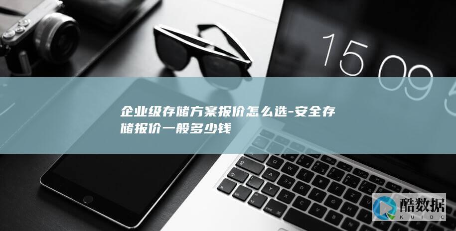 企业级存储方案报价怎么选
