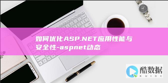 如何优化ASP.NET应用性能与安全性