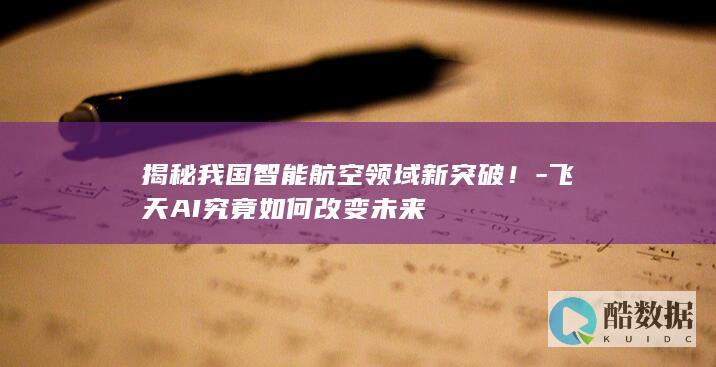 飞天AI智能航空突破解析