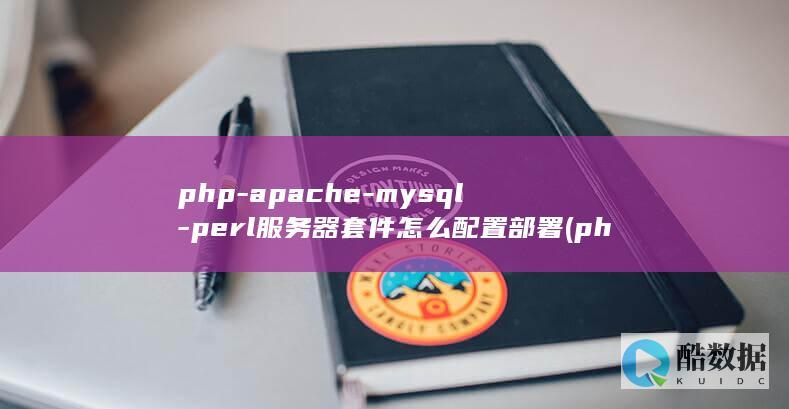 php-apache-mysql-perl服务器套件怎么配置部署 (php-apache,no_ai_sug:false}],slid:34673280727545,queryid:0x24c1f890094b9f9)