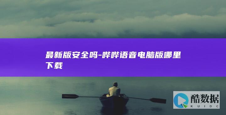 最新版安全吗-哔哔语音电脑版哪里下载