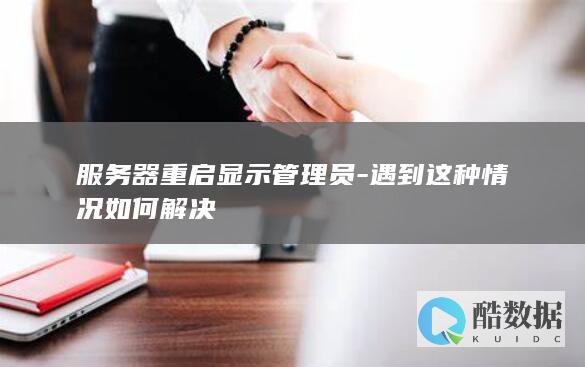 服务器重启显示管理员-遇到这种情况如何解决