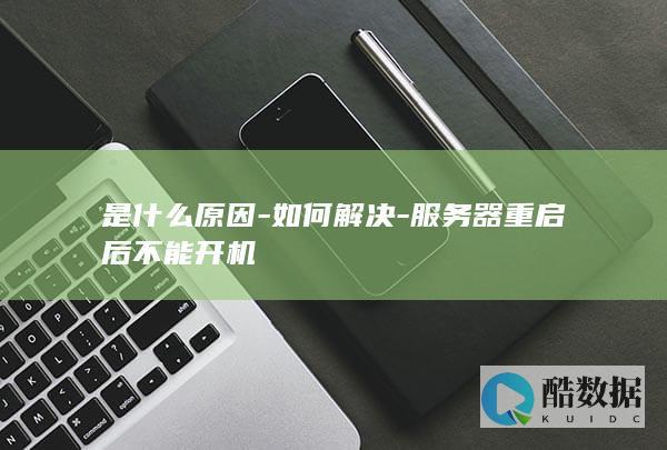 是什么原因-如何解决-服务器重启后不能开机