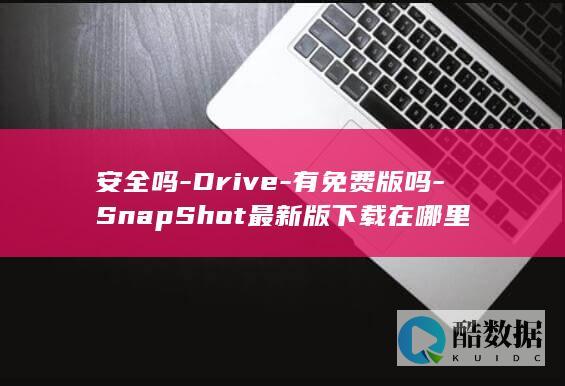 安全吗-Drive-有免费版吗-SnapShot最新版下载在哪里
