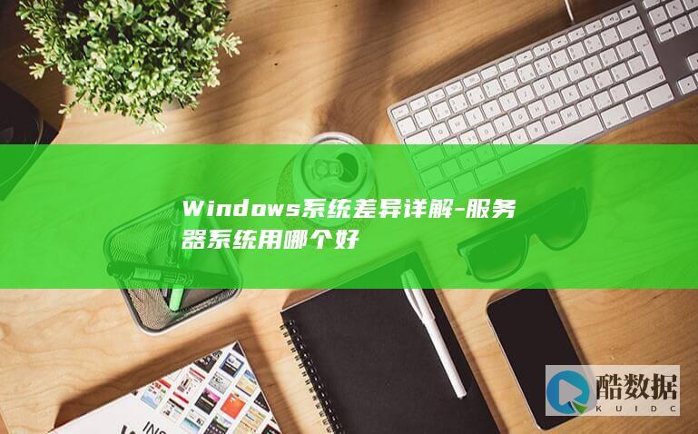 Windows系统差异详解-服务器系统用哪个好