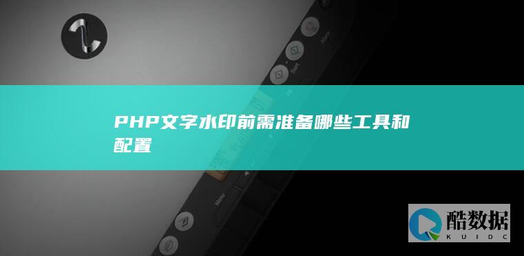PHP文字水印前需准备哪些工具和配置