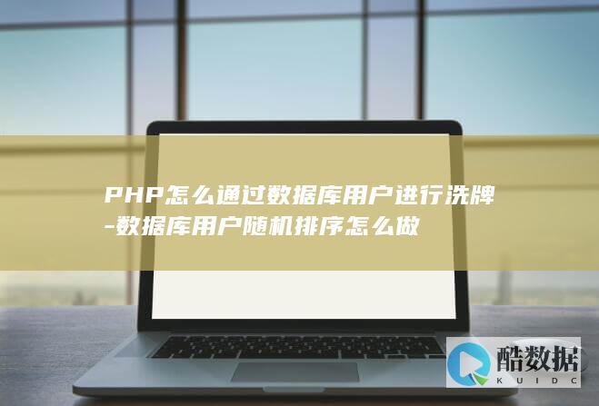 PHP怎么通过数据库用户进行洗牌-数据库用户随机排序怎么做