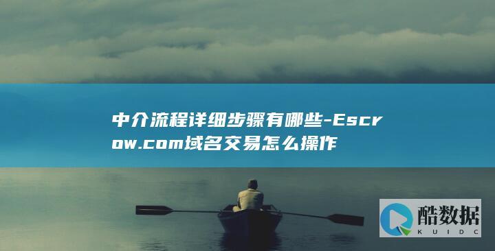 中介流程详细步骤有哪些-Escrow.com域名交易怎么操作