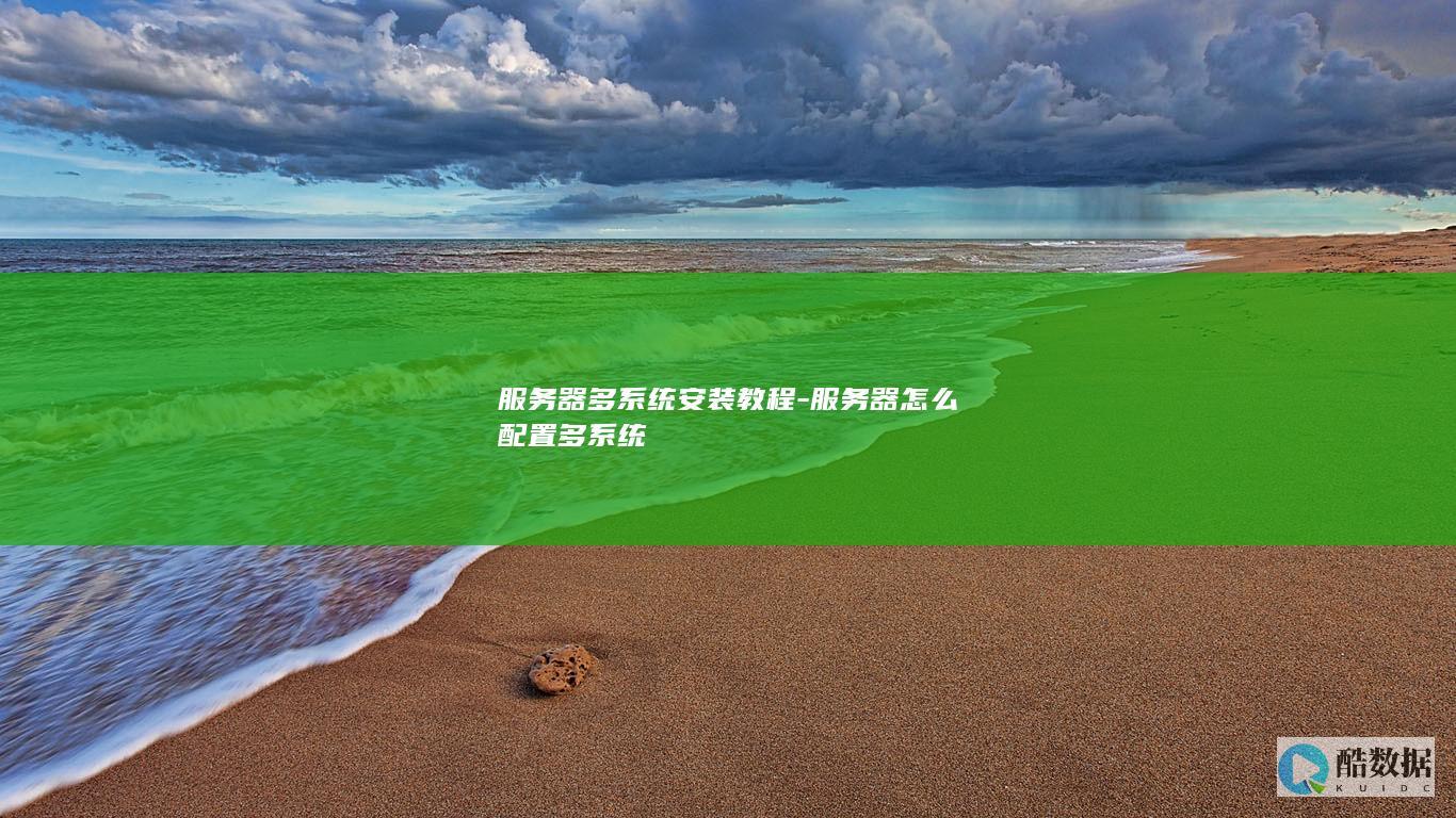 服务器多系统安装教程-服务器怎么配置多系统