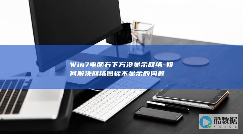 Win7电脑右下方没显示网络-如何解决网络图标不显示的问题