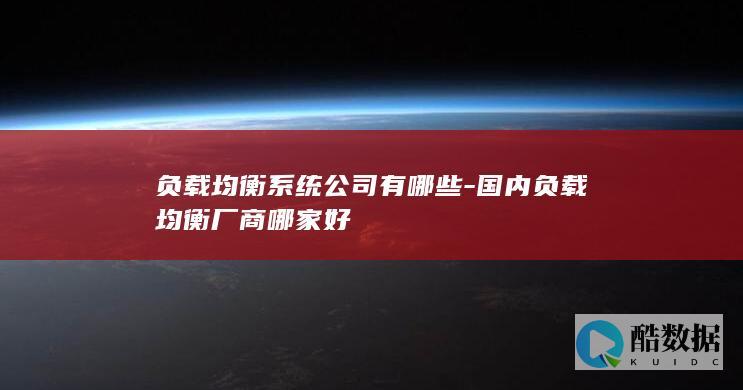 负载均衡系统公司有哪些-国内负载均衡厂商哪家好