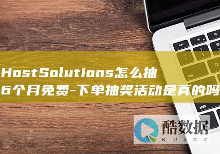 HostSolutions怎么抽6个月免费-下单抽奖活动是真的吗