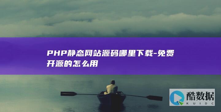 PHP静态网站源码哪里下载-免费开源的怎么用