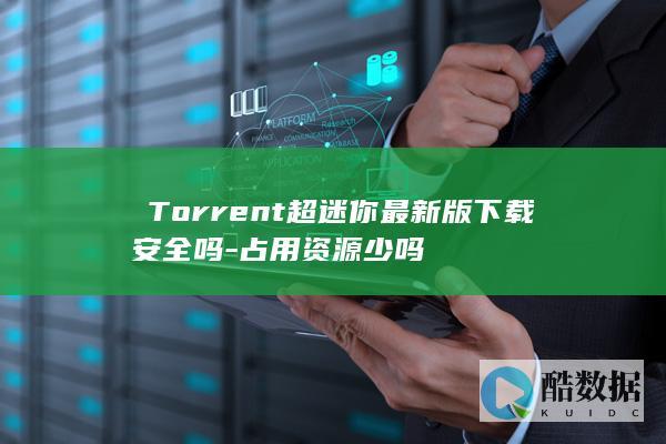 µTorrent超迷你最新版下载安全吗-占用资源少吗