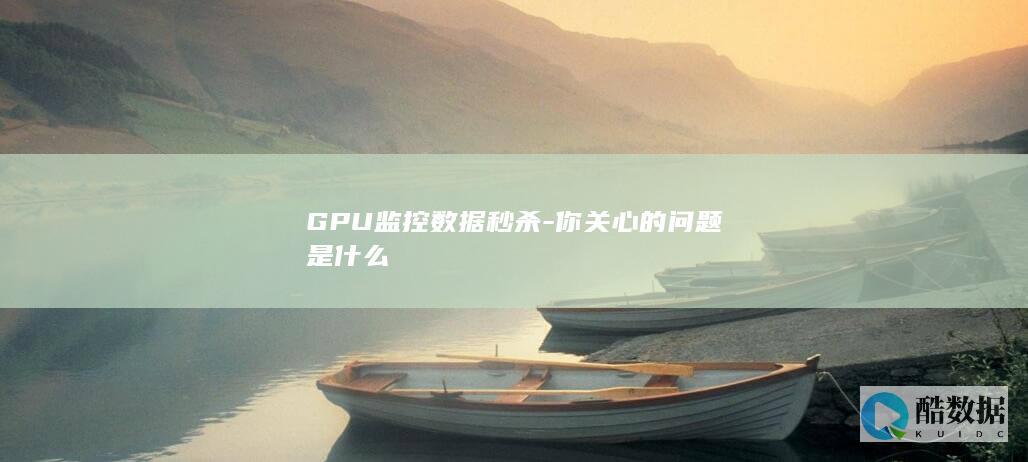 GPU监控数据秒杀-你关心的问题是什么