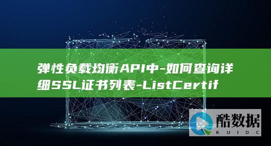 弹性负载均衡API中-如何查询详细SSL证书列表-ListCertificates