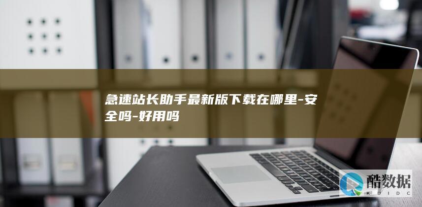 急速站长助手安全吗