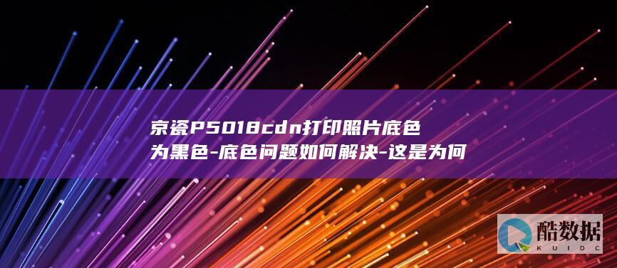 京瓷P5018cdn照片打印黑色底色原因