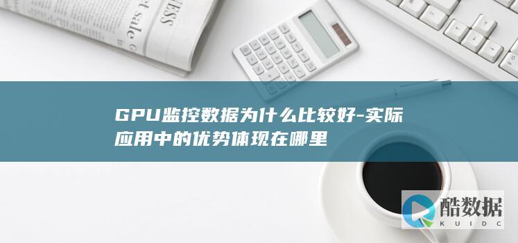 GPU监控数据为什么比较好-实际应用中的优势体现在哪里