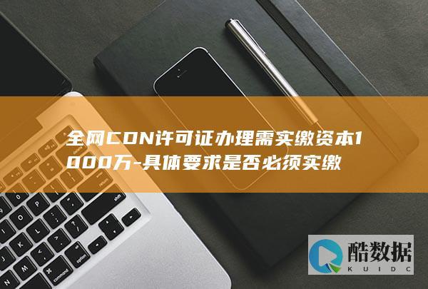 CDN许可证实缴资本1000万要求