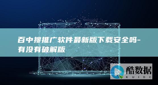 百中搜推广软件最新版下载安全吗