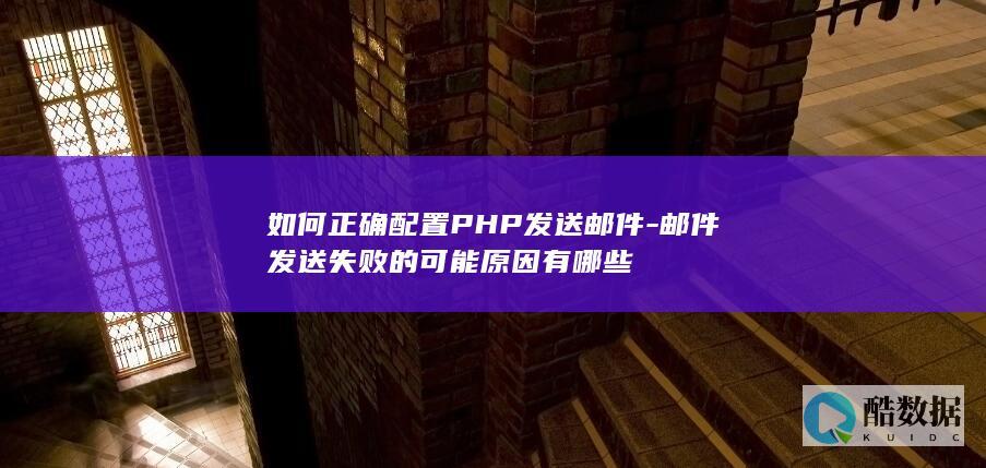 如何正确配置PHP发送邮件-邮件发送失败的可能原因有哪些