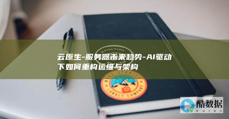 云原生-服务器未来趋势-AI驱动下如何重构运维与架构