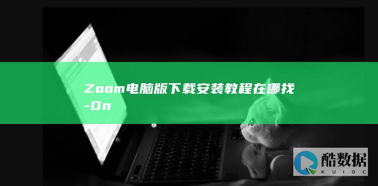 Zoom电脑版下载教程在哪找