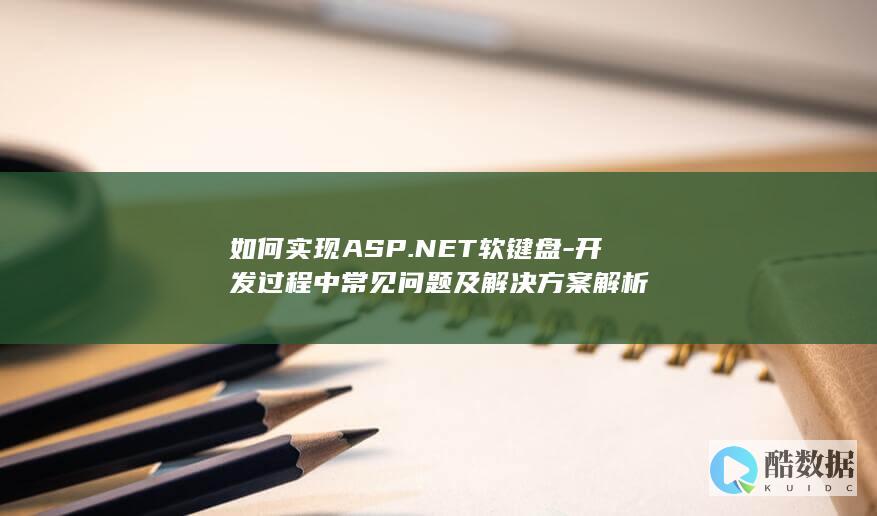 如何实现ASP.NET软键盘-开发过程中常见问题及解决方案解析