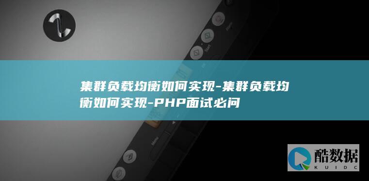 集群负载均衡如何实现-集群负载均衡如何实现-PHP面试必问