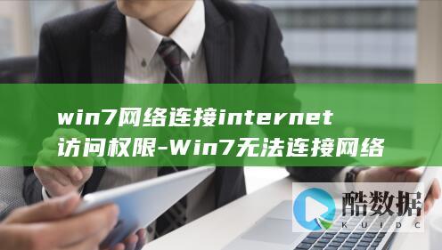 win7网络连接internet访问权限-Win7无法连接网络