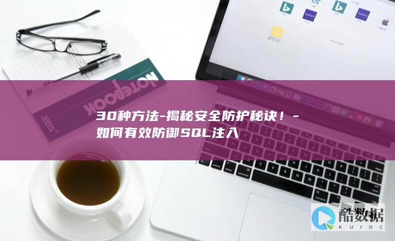30种方法-揭秘安全防护秘诀！-如何有效防御SQL注入