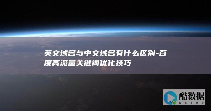 英文域名与中文域名有什么区别-百度高流量关键词优化技巧