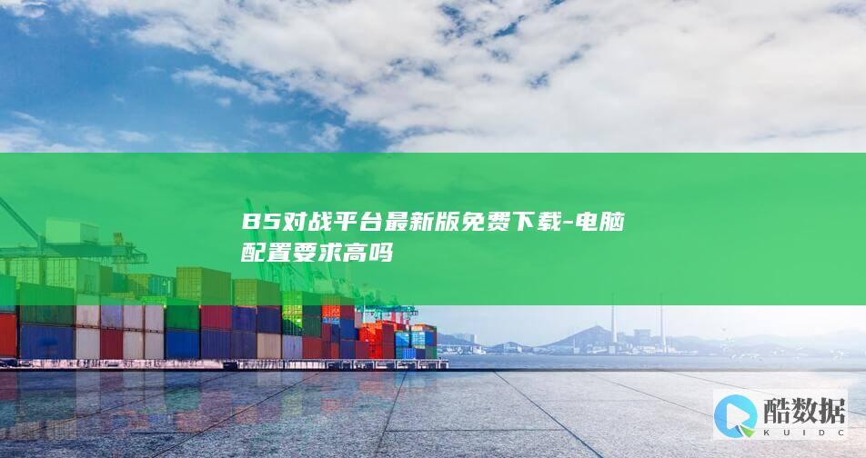 B5对战平台最新版免费下载-电脑配置要求高吗