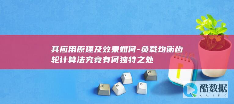 其应用原理及效果如何-负载均衡齿轮计算法究竟有何独特之处