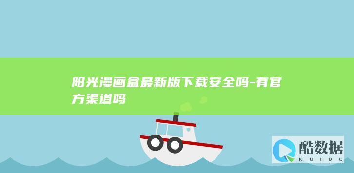 阳光漫画盒最新版下载安全吗-有官方渠道吗