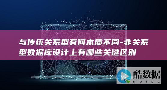与传统关系型有何本质不同-非关系型数据库设计上有哪些关键区别