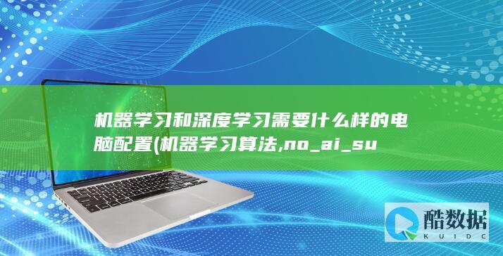 机器学习和深度学习需要什么样的电脑配置 (机器学习算法,no_ai_sug:true}],slid:229890365040121,queryid:0x74d115858ba5f9)