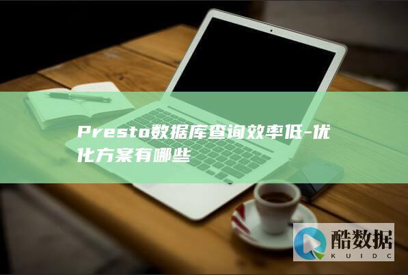 Presto数据库查询效率低-优化方案有哪些