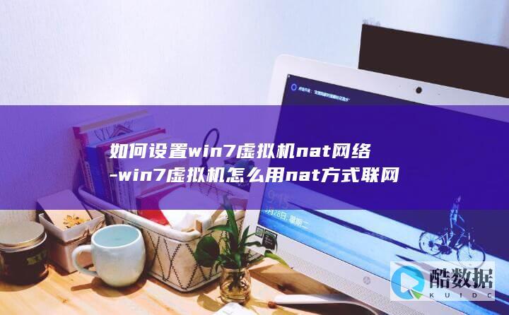 如何设置win7虚拟机nat网络-win7虚拟机怎么用nat方式联网