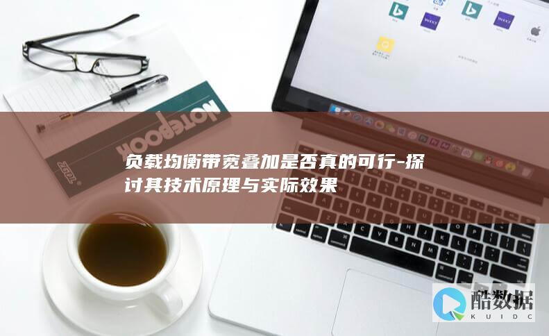 负载均衡带宽叠加是否真的可行-探讨其技术原理与实际效果