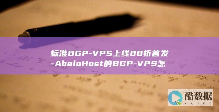 标准BGP-VPS上线88折首发-AbeloHost的BGP-VPS怎么样